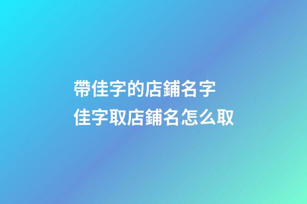 帶佳字的店鋪名字 佳字取店鋪名怎么取-第1張-店鋪起名-玄機派